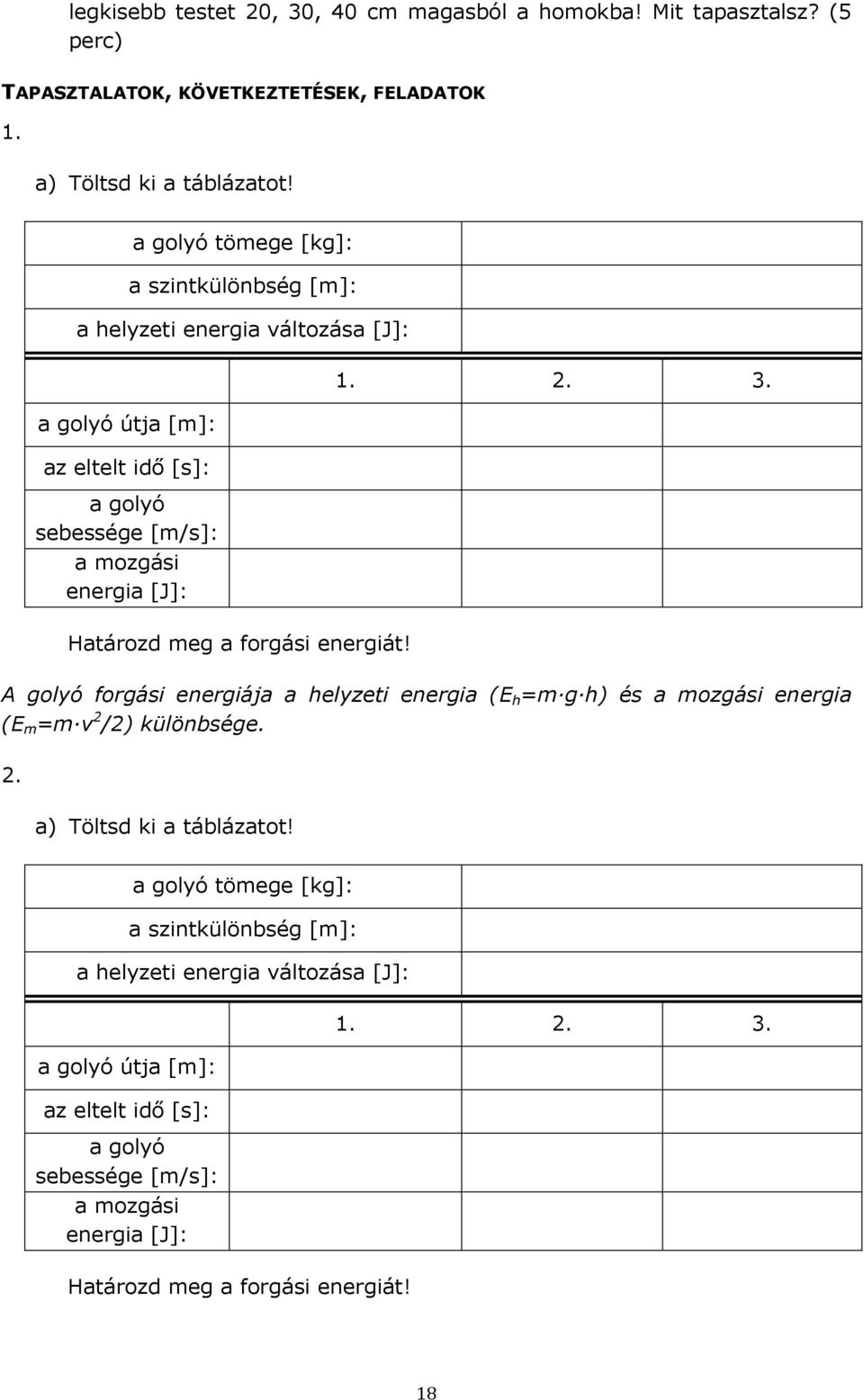 meg a forgási energiát! 1. 2. 3. A golyó forgási energiája a helyzeti energia (E h =m g h) és a mozgási energia (E m =m v 2 /2) különbsége. 2. a) Töltsd ki a táblázatot!