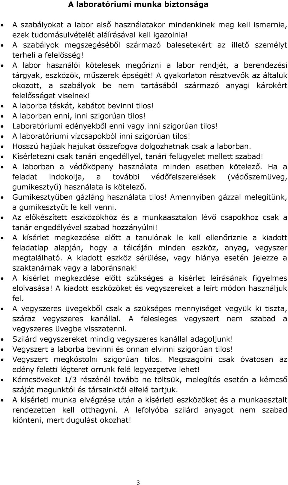 A gyakorlaton résztvevők az általuk okozott, a szabályok be nem tartásából származó anyagi károkért felelősséget viselnek! A laborba táskát, kabátot bevinni tilos!