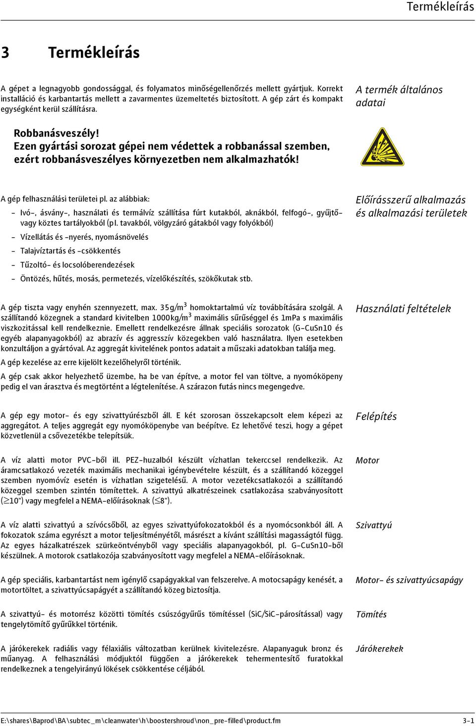 Ezen gyártási sorozat gépei nem védettek a robbanással szemben, ezért robbanásveszélyes környezetben nem alkalmazhatók! A gép felhasználási területei pl.