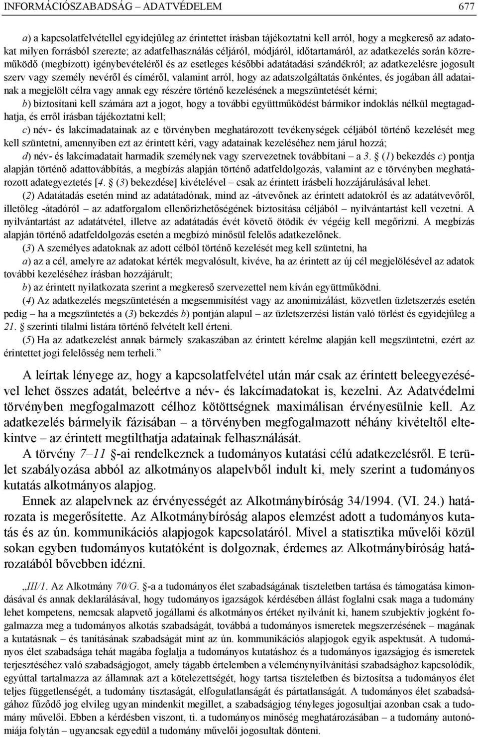 és címéről, valamint arról, hogy az adatszolgáltatás önkéntes, és jogában áll adatainak a megjelölt célra vagy annak egy részére történő kezelésének a megszüntetését kérni; b) biztosítani kell