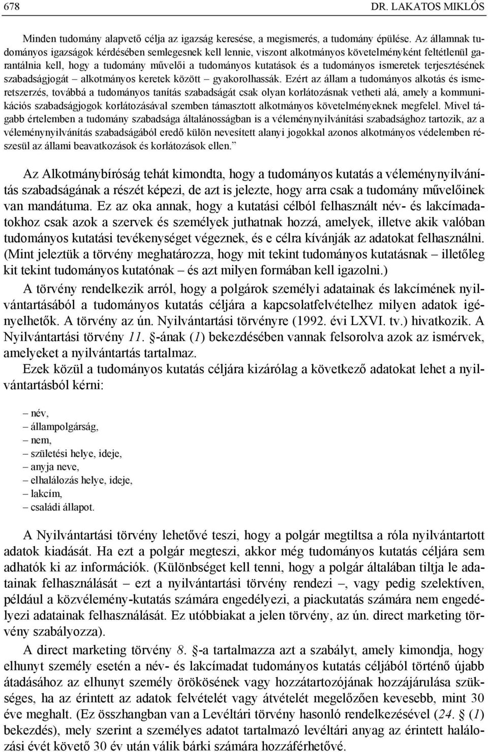 ismeretek terjesztésének szabadságjogát alkotmányos keretek között gyakorolhassák.