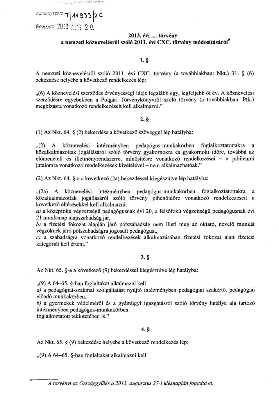 A köznevelés i szerz ődésre egyebekben a Polgári Törvénykönyvről szóló törvény (a továbbiakban: Ptk.) megbízásra vonatkozó rendelkezéseit kell alkalmazni. 2. (1) Az Nkt. 64.