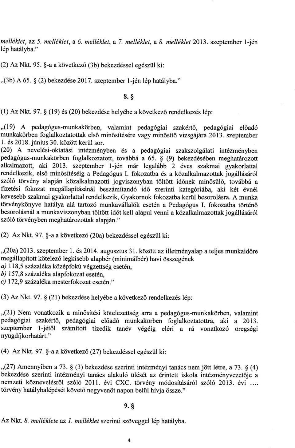 (19) A pedagógus-munkakörben, valamint pedagógiai szakért ő, pedagógiai el őadó munkakörben foglalkoztatottak els ő minősítésére vagy min ősítő vizsgájára 2013. szeptembe r 1. és 2018. június 30.