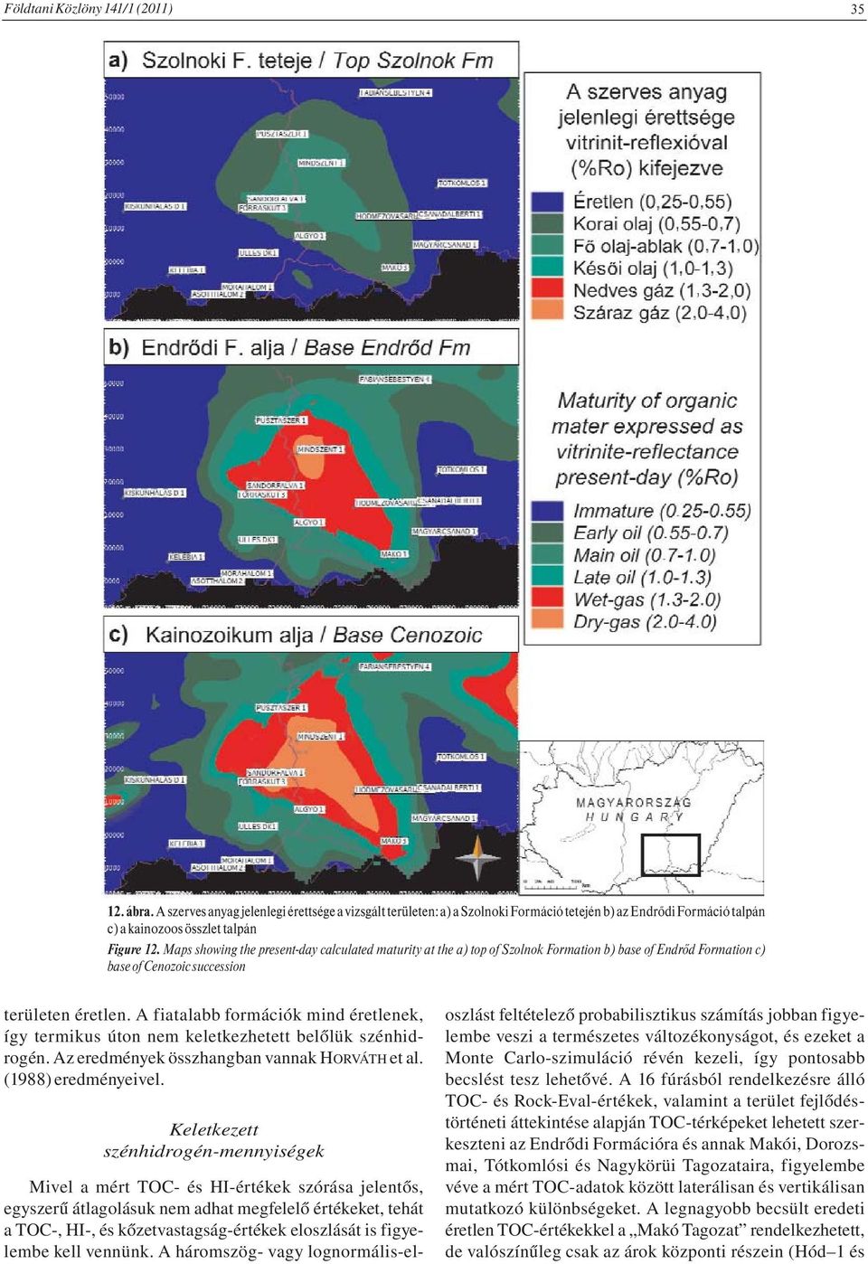 Maps showing the present-day calculated maturity at the a) top of Szolnok Formation b) base of Endrőd Formation c) base of Cenozoic succession területen éretlen.