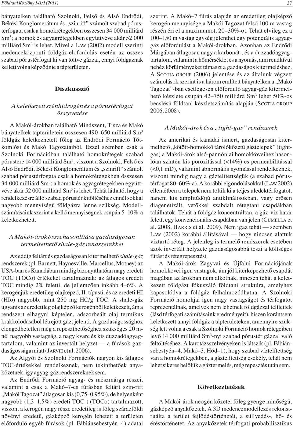 Mivel a LAW (2002) modell szerinti medenceközponti földgáz-előfordulás esetén az összes szabad pórustérfogat ki van töltve gázzal, ennyi földgáznak kellett volna képződnie a tápterületen.