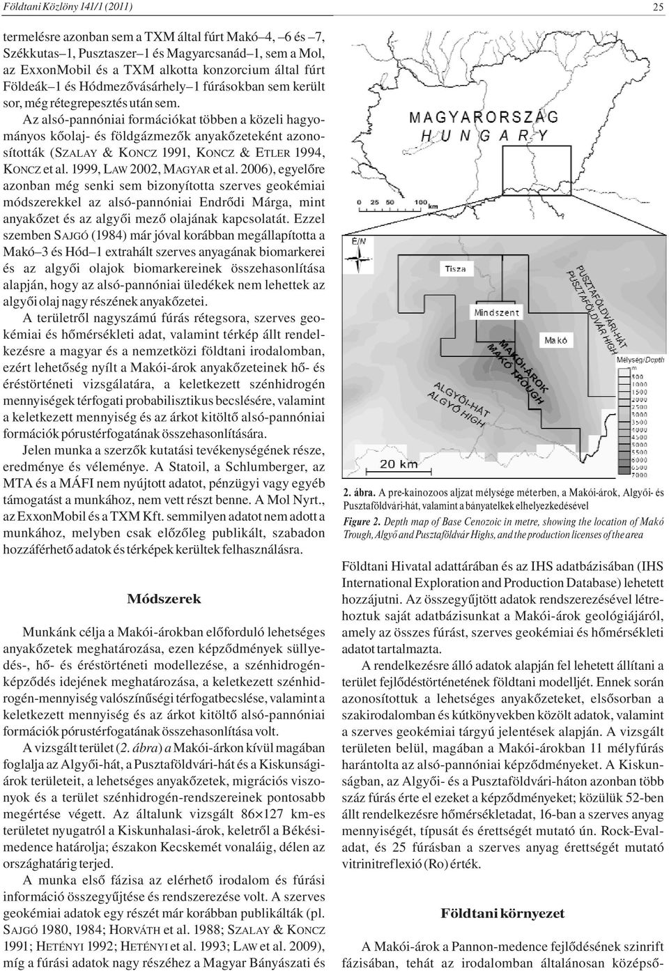 Az alsó-pannóniai formációkat többen a közeli hagyományos kőolaj- és földgázmezők anyakőzeteként azonosították (SZALAY & KONCZ 1991, KONCZ & ETLER 1994, KONCZ et al. 1999, LAW 2002, MAGYAR et al.