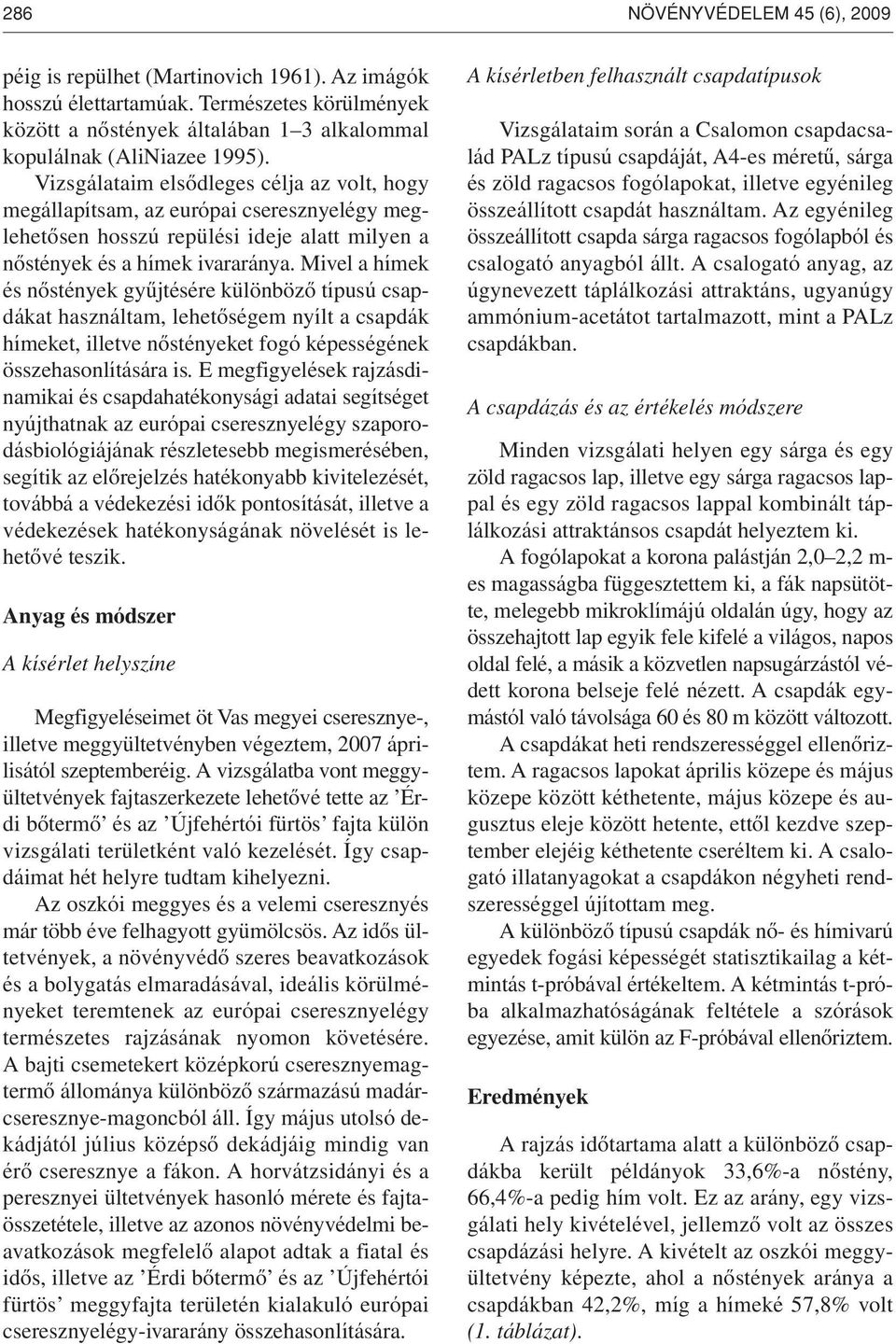 Mivel a hímek és nôstények gyûjtésére különbözô típusú csapdákat használtam, lehetôségem nyílt a csapdák hímeket, illetve nôstényeket fogó képességének összehasonlítására is.