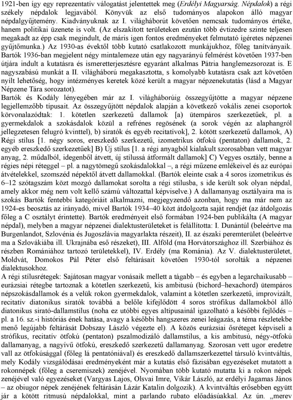 (Az elszakított területeken ezután több évtizedre szinte teljesen megakadt az épp csak megindult, de máris igen fontos eredményeket felmutató ígéretes népzenei gyűjtőmunka.