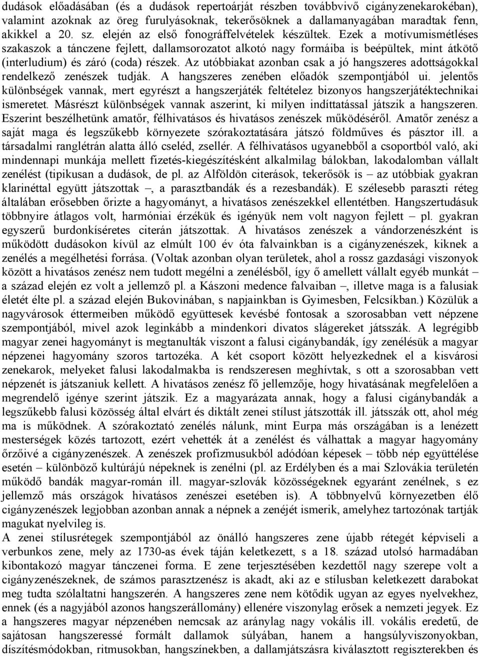 Az utóbbiakat azonban csak a jó hangszeres adottságokkal rendelkező zenészek tudják. A hangszeres zenében előadók szempontjából ui.