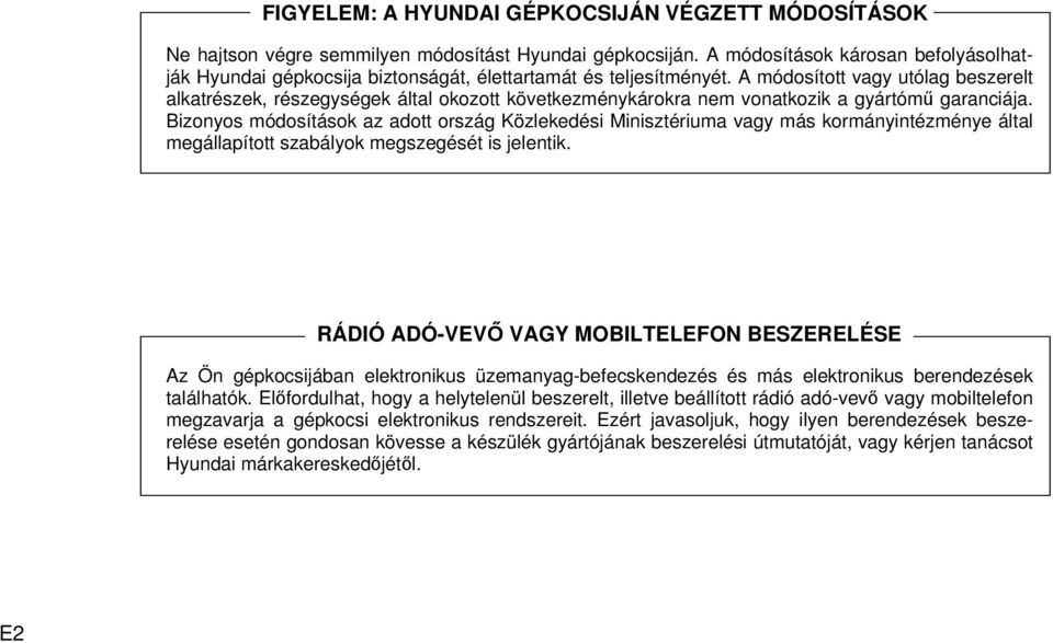 A módosított vagy utólag beszerelt alkatrészek, részegységek által okozott következménykárokra nem vonatkozik a gyártómű garanciája.