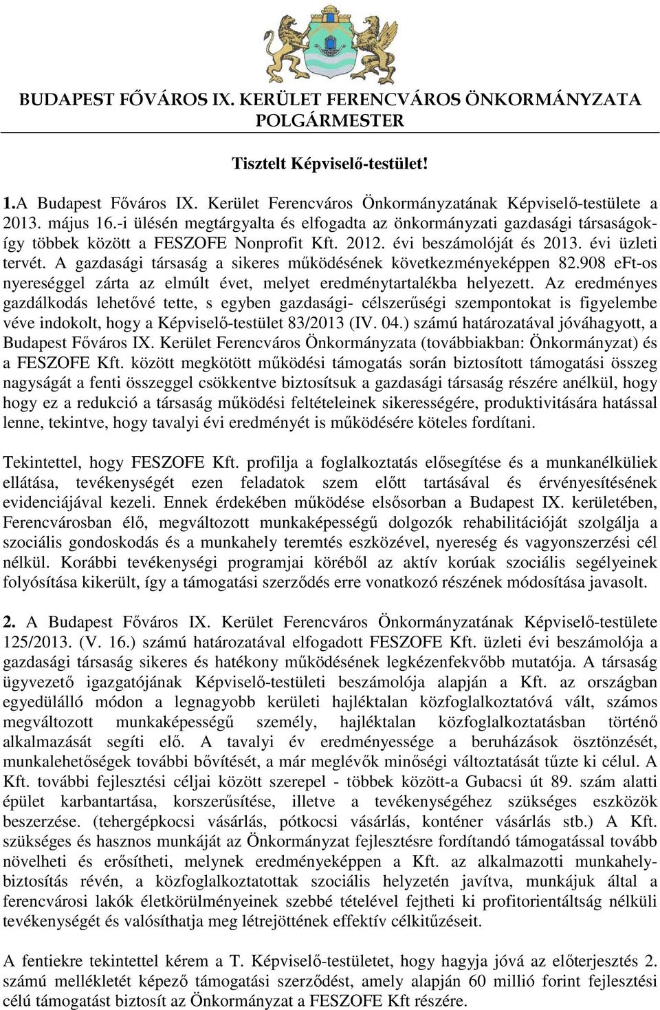 A gazdasági társaság a sikeres működésének következményeképpen 82.908 eft-os nyereséggel zárta az elmúlt évet, melyet eredménytartalékba helyezett.