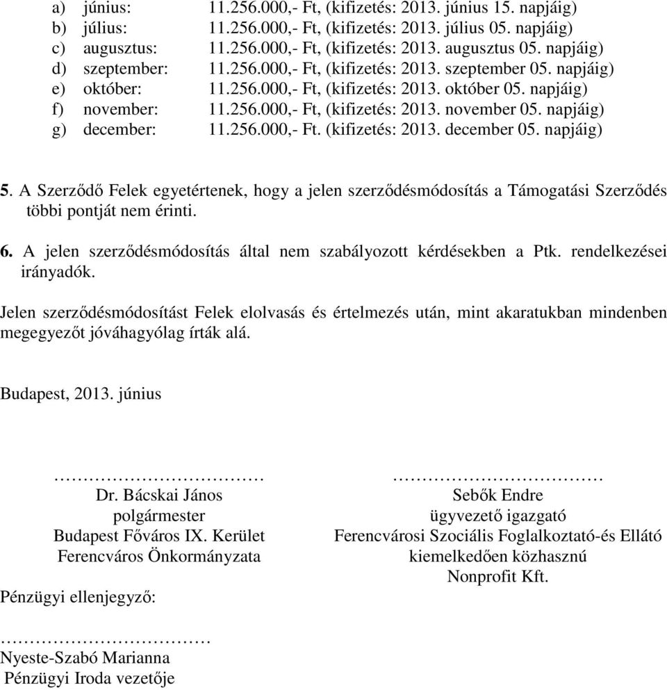 napjáig) g) december: 11.256.000,- Ft. (kifizetés: 2013. december 05. napjáig) 5. A Szerződő Felek egyetértenek, hogy a jelen szerződésmódosítás a Támogatási Szerződés többi pontját nem érinti. 6.
