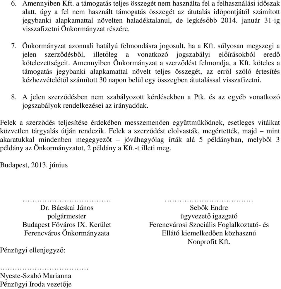 haladéktalanul, de legkésőbb 2014. január 31-ig visszafizetni Önkormányzat részére. 7. Önkormányzat azonnali hatályú felmondásra jogosult, ha a Kft.