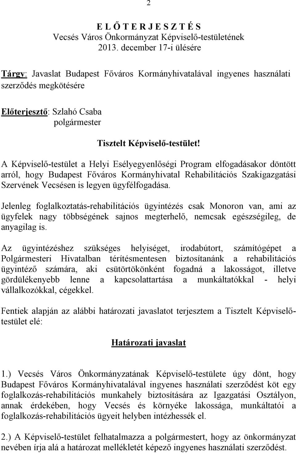 A Képviselő-testület a Helyi Esélyegyenlőségi Program elfogadásakor döntött arról, hogy Budapest Főváros Kormányhivatal Rehabilitációs Szakigazgatási Szervének Vecsésen is legyen ügyfélfogadása.