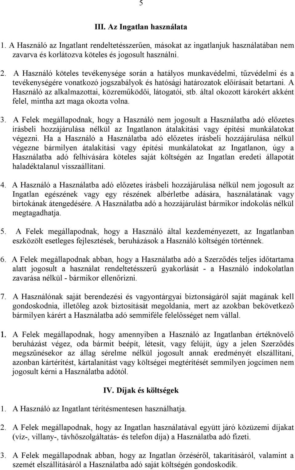 A Használó az alkalmazottai, közreműködői, látogatói, stb. által okozott károkért akként felel, mintha azt maga okozta volna. 3.