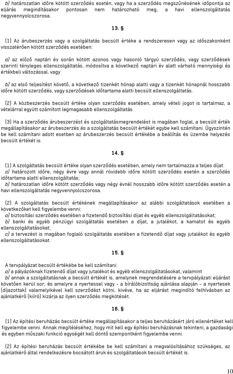 szerződés, vagy szerződések szerinti tényleges ellenszolgáltatás, módosítva a következő naptári év alatt várható mennyiségi és értékbeli változással, vagy b) az első teljesítést követő, a következő