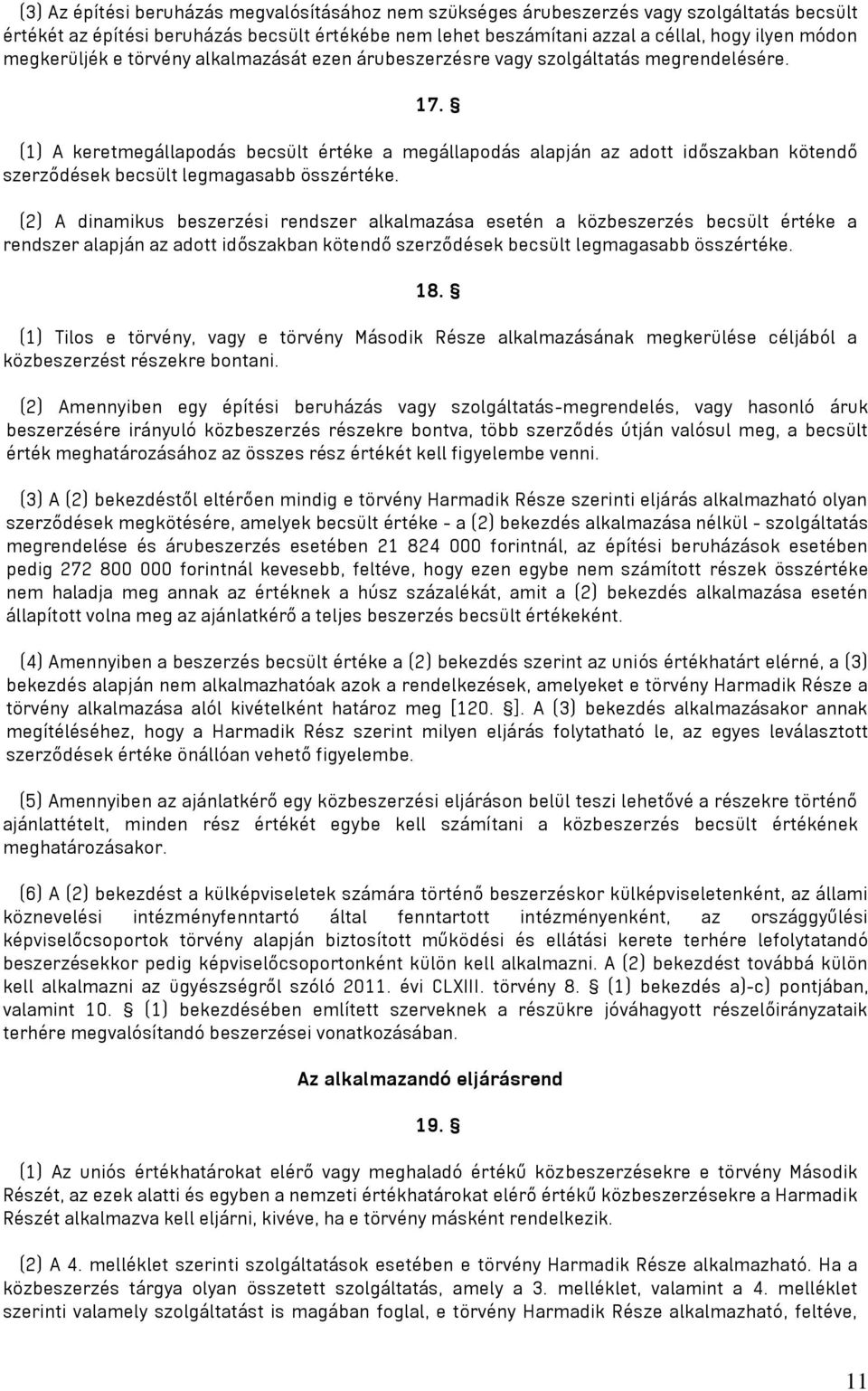 (1) A keretmegállapodás becsült értéke a megállapodás alapján az adott időszakban kötendő szerződések becsült legmagasabb összértéke.