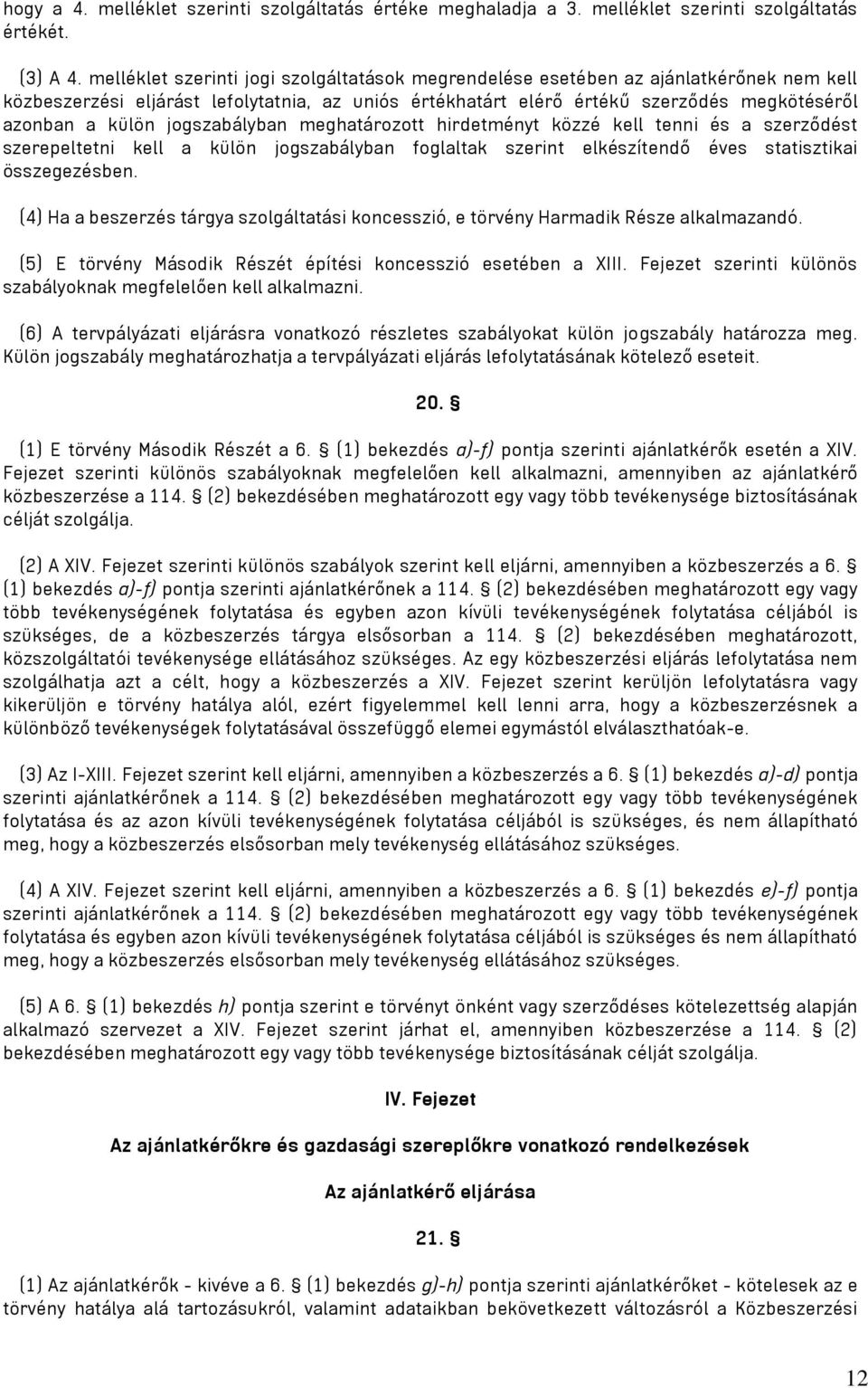 jogszabályban meghatározott hirdetményt közzé kell tenni és a szerződést szerepeltetni kell a külön jogszabályban foglaltak szerint elkészítendő éves statisztikai összegezésben.