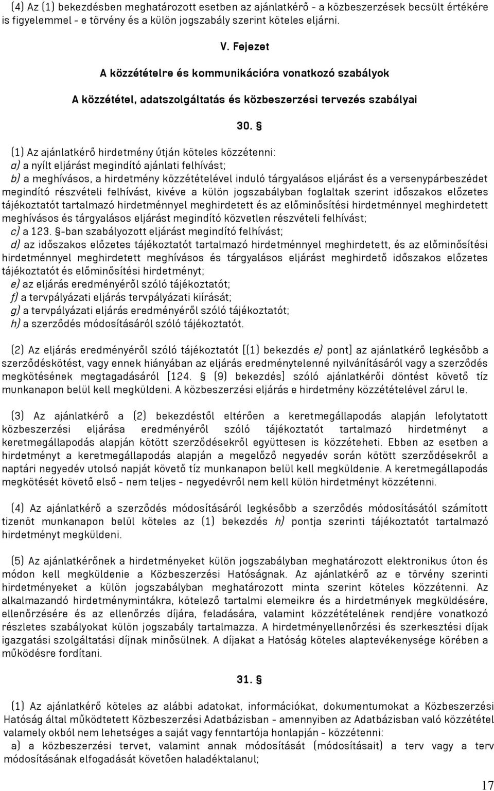 (1) Az ajánlatkérő hirdetmény útján köteles közzétenni: a) a nyílt eljárást megindító ajánlati felhívást; b) a meghívásos, a hirdetmény közzétételével induló tárgyalásos eljárást és a