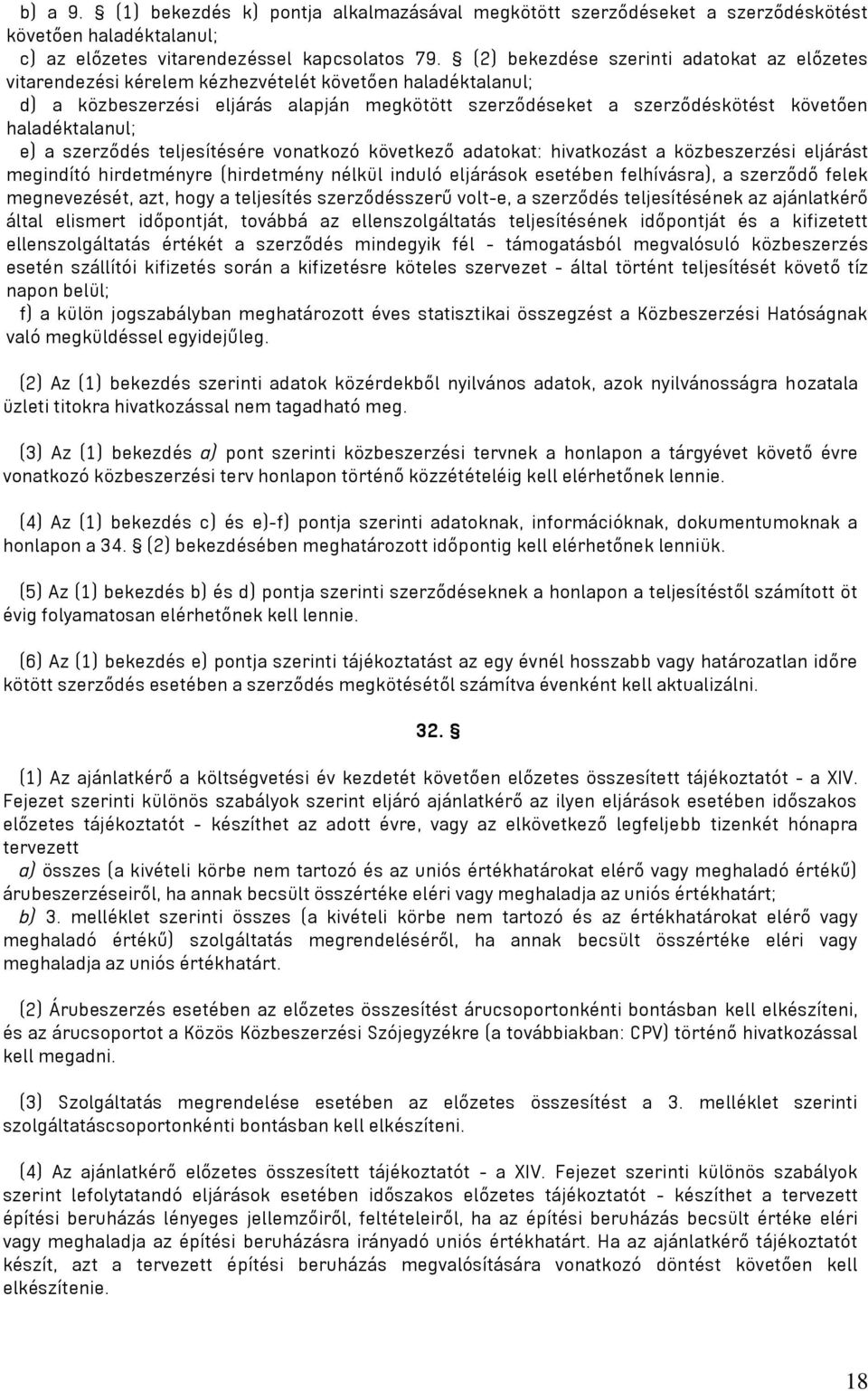 haladéktalanul; e) a szerződés teljesítésére vonatkozó következő adatokat: hivatkozást a közbeszerzési eljárást megindító hirdetményre (hirdetmény nélkül induló eljárások esetében felhívásra), a