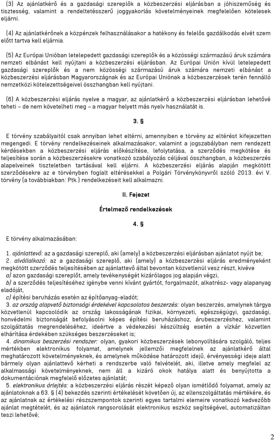 (5) Az Európai Unióban letelepedett gazdasági szereplők és a közösségi származású áruk számára nemzeti elbánást kell nyújtani a közbeszerzési eljárásban.