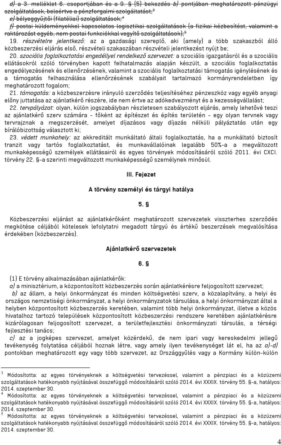 logisztikai szolgáltatások (a fizikai kézbesítést, valamint a raktározást egyéb, nem postai funkciókkal vegyítő szolgáltatások); 5 19.