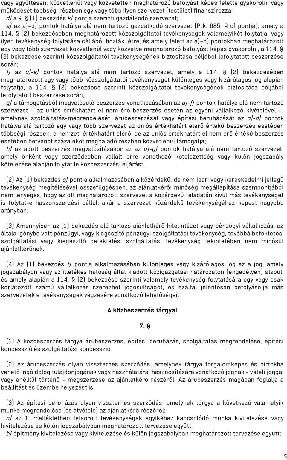 (2) bekezdésében meghatározott közszolgáltatói tevékenységek valamelyikét folytatja, vagy ilyen tevékenység folytatása céljából hozták létre, és amely felett az a) d) pontokban meghatározott egy vagy