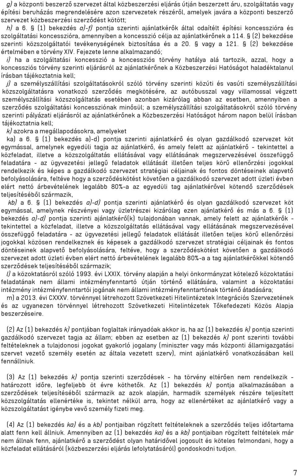 (1) bekezdés a)-f) pontja szerinti ajánlatkérők által odaítélt építési koncesszióra és szolgáltatási koncesszióra, amennyiben a koncesszió célja az ajánlatkérőnek a 114.