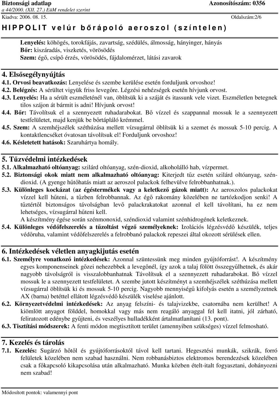 Lenyelés: Ha a sérült eszméleténél van, öblítsük ki a száját és itassunk vele vizet. Eszméletlen betegnek tilos szájon át bármit is adni! Hívjunk orvost! 4.