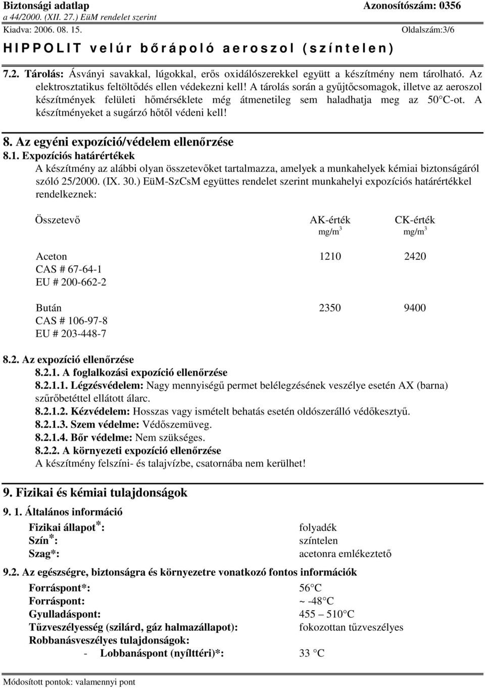 Az egyéni expozíció/védelem ellenrzése 8.1. Expozíciós határértékek A készítmény az alábbi olyan összetevket tartalmazza, amelyek a munkahelyek kémiai biztonságáról szóló 25/2000. (IX. 30.