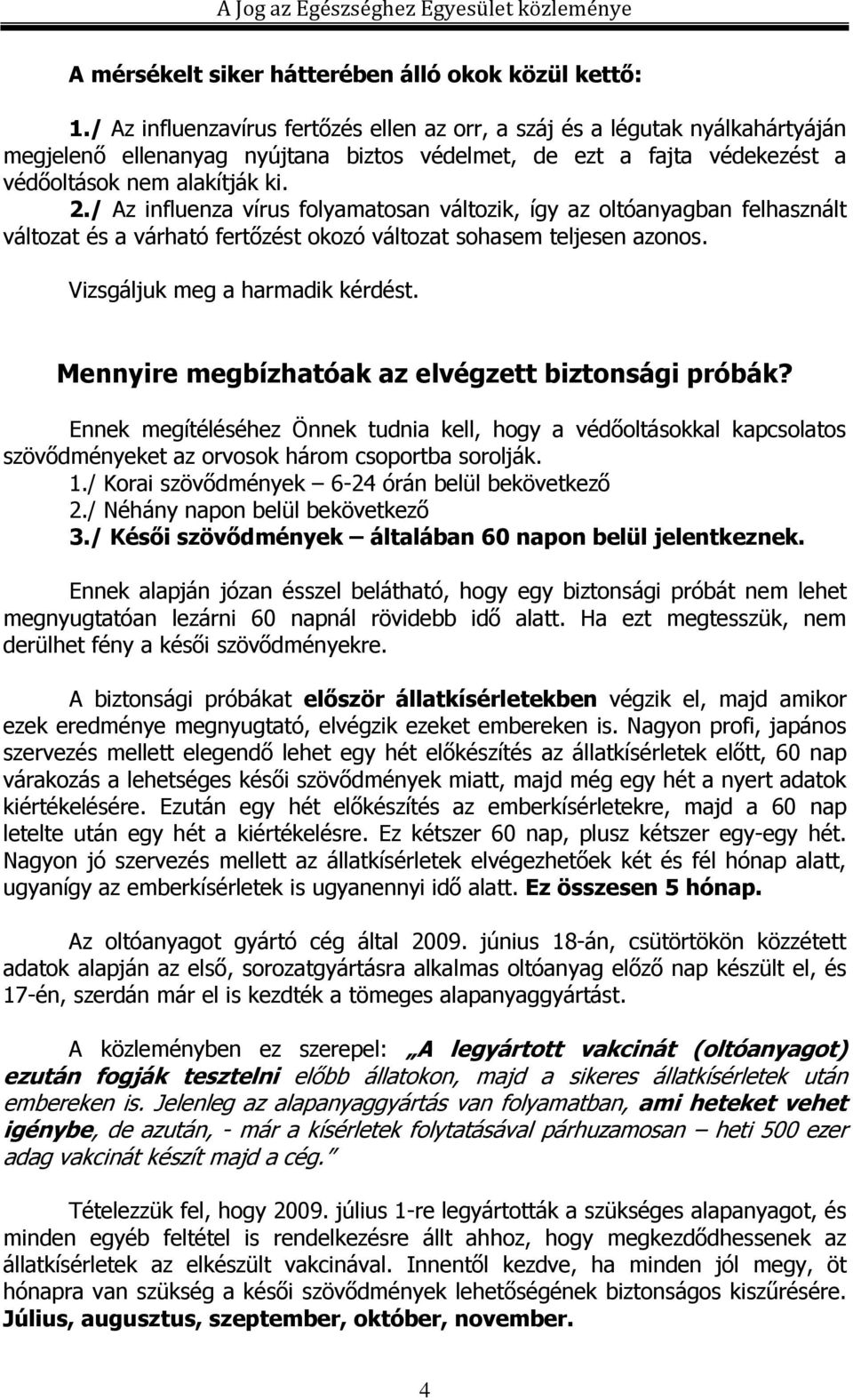 / Az influenza vírus folyamatosan változik, így az oltóanyagban felhasznált változat és a várható fertızést okozó változat sohasem teljesen azonos. Vizsgáljuk meg a harmadik kérdést.