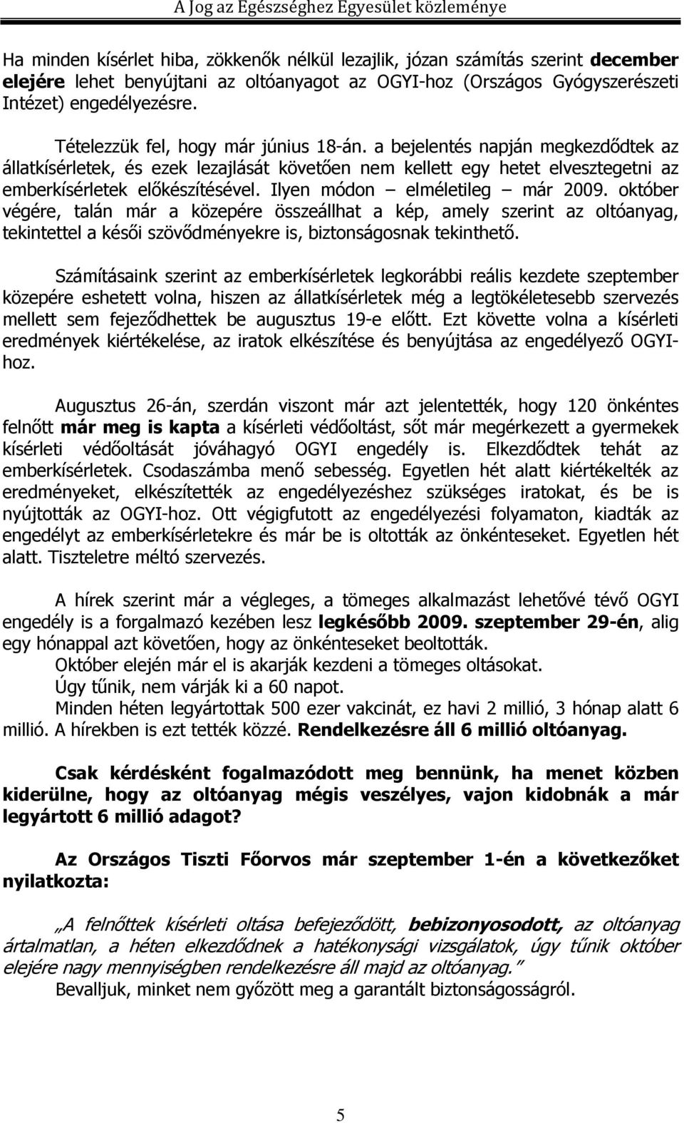 Ilyen módon elméletileg már 2009. október végére, talán már a közepére összeállhat a kép, amely szerint az oltóanyag, tekintettel a késıi szövıdményekre is, biztonságosnak tekinthetı.