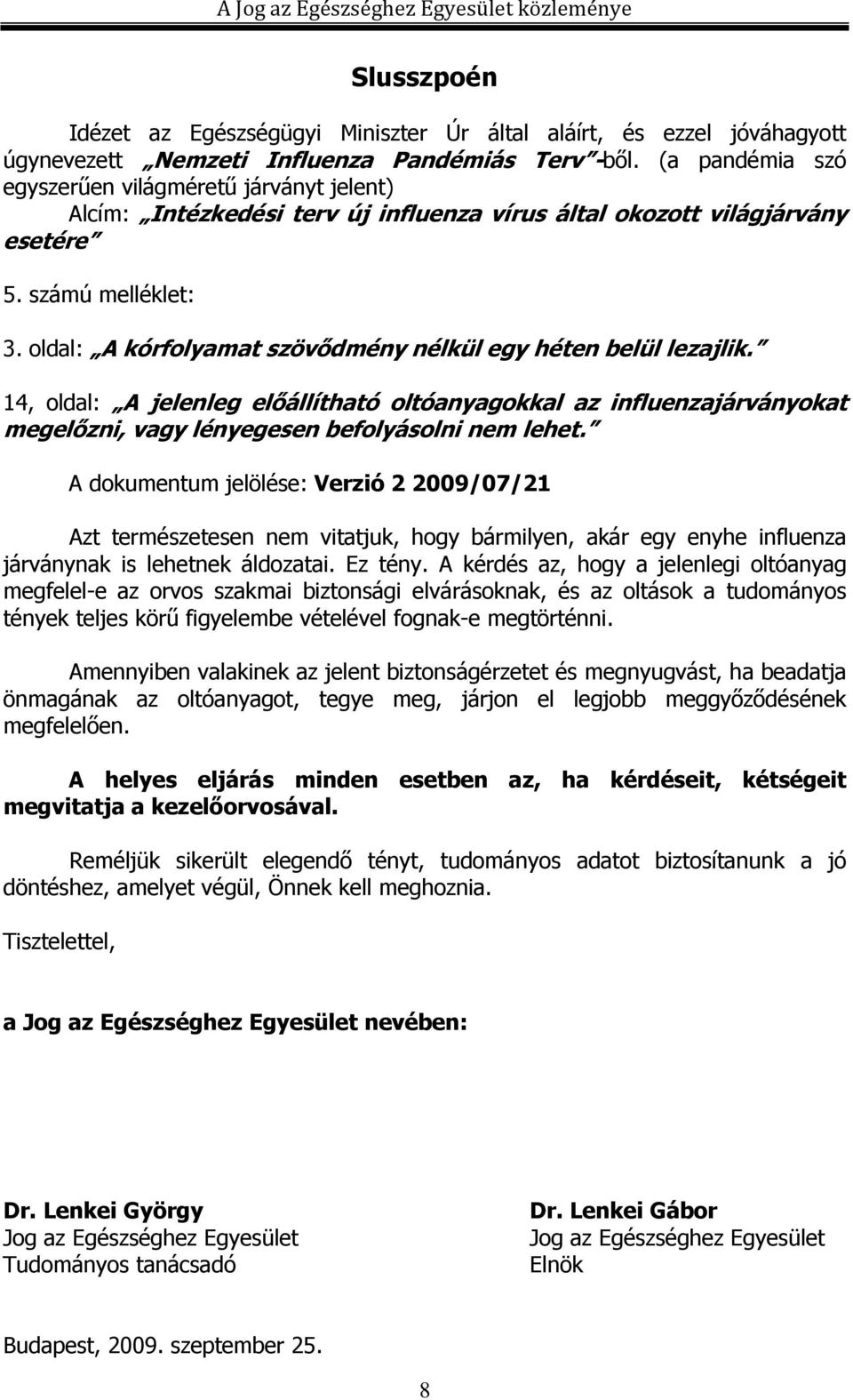 oldal: A kórfolyamat szövıdmény nélkül egy héten belül lezajlik. 14, oldal: A jelenleg elıállítható oltóanyagokkal az influenzajárványokat megelızni, vagy lényegesen befolyásolni nem lehet.