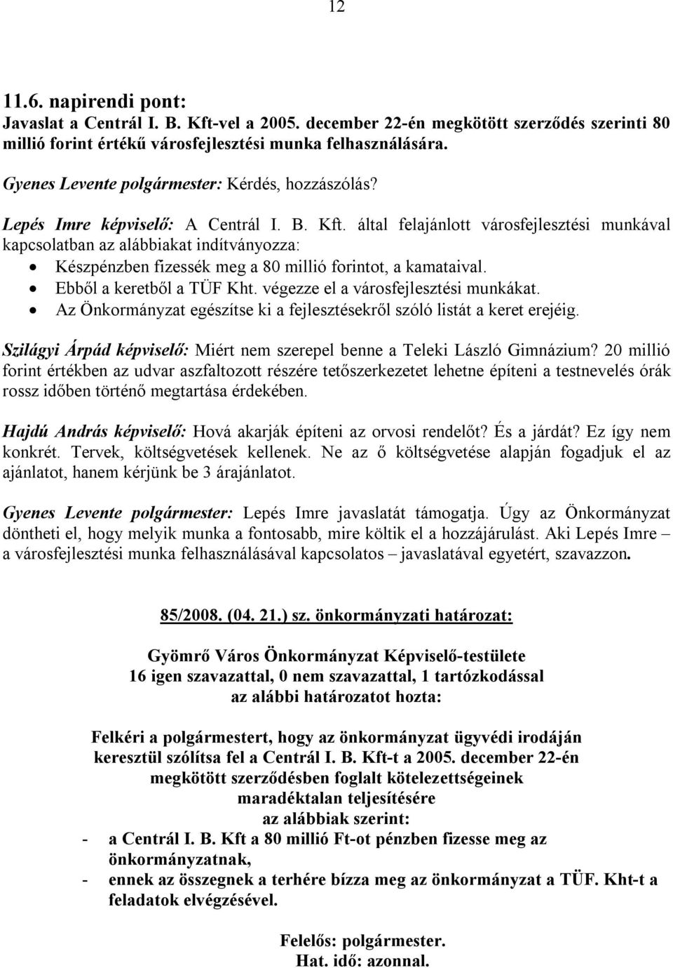 Ebből a keretből a TÜF Kht. végezze el a városfejlesztési munkákat. Az Önkormányzat egészítse ki a fejlesztésekről szóló listát a keret erejéig.