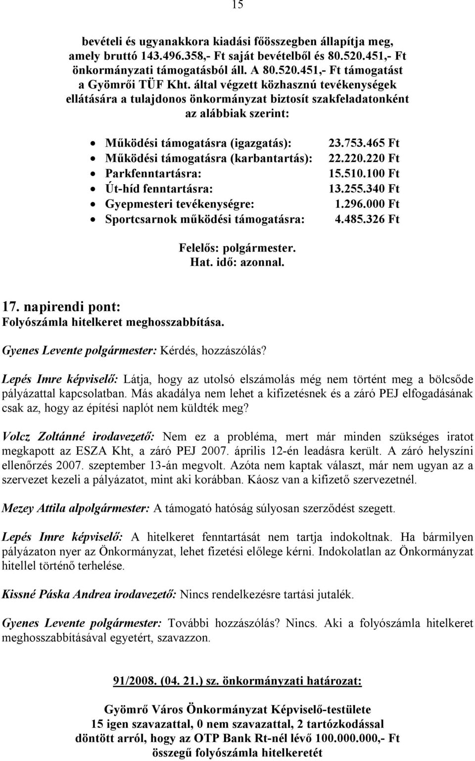 Parkfenntartásra: Út-híd fenntartásra: Gyepmesteri tevékenységre: Sportcsarnok működési támogatásra: 23.753.465 Ft 22.220.220 Ft 15.510.100 Ft 13.255.340 Ft 1.296.000 Ft 4.485.326 Ft 17.