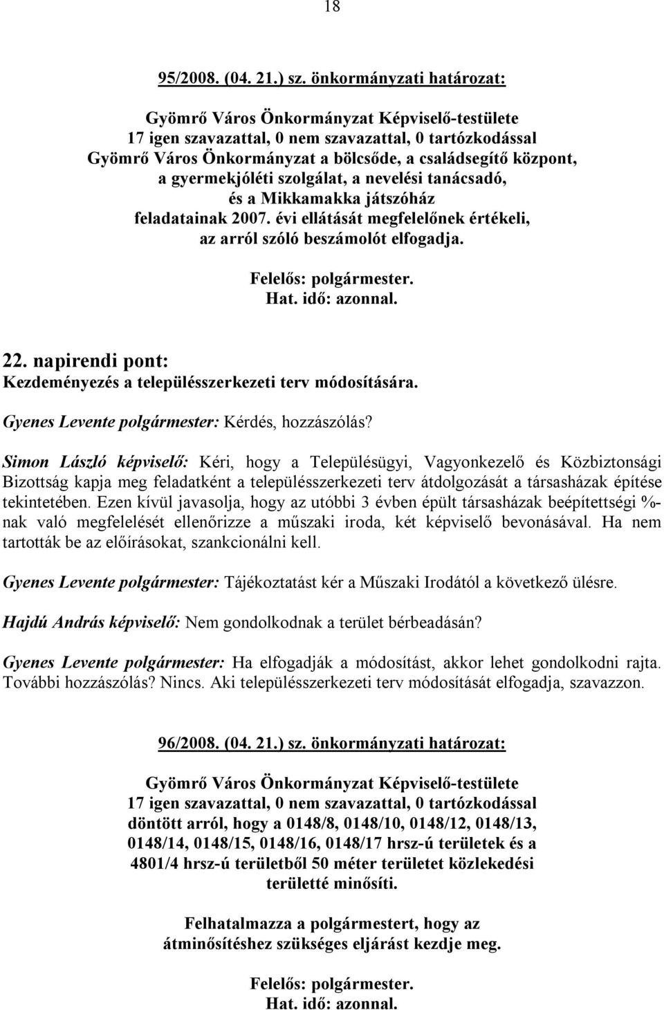 évi ellátását megfelelőnek értékeli, az arról szóló beszámolót elfogadja. 22. napirendi pont: Kezdeményezés a településszerkezeti terv módosítására.