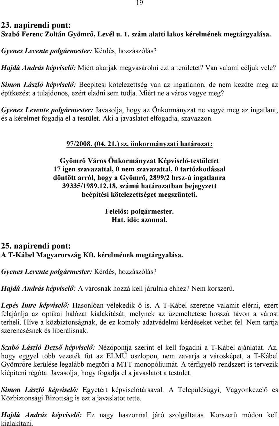 Gyenes Levente polgármester: Javasolja, hogy az Önkormányzat ne vegye meg az ingatlant, és a kérelmet fogadja el a testület. Aki a javaslatot elfogadja, szavazzon. 97/2008. (04. 21.) sz.