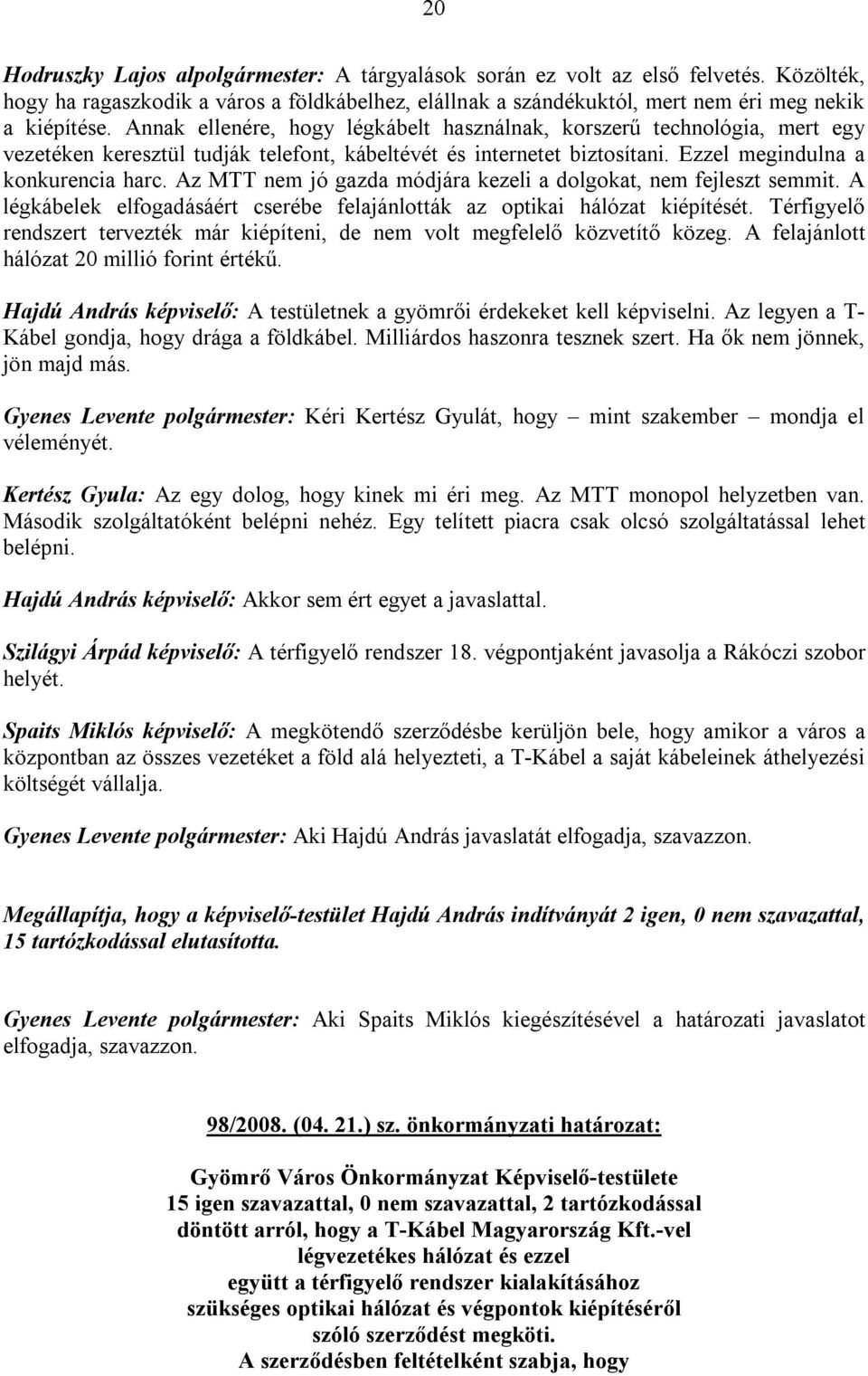 Az MTT nem jó gazda módjára kezeli a dolgokat, nem fejleszt semmit. A légkábelek elfogadásáért cserébe felajánlották az optikai hálózat kiépítését.