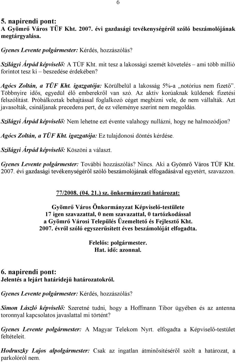 Többnyire idős, egyedül élő emberekről van szó. Az aktív korúaknak küldenek fizetési felszólítást. Próbálkoztak behajtással foglalkozó céget megbízni vele, de nem vállalták.