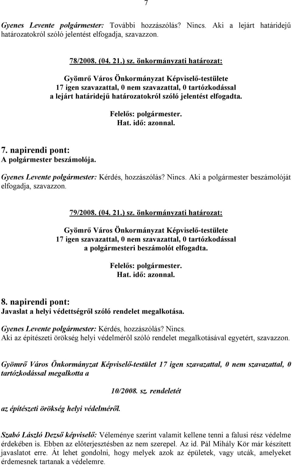 79/2008. (04. 21.) sz. önkormányzati határozat: a polgármesteri beszámolót elfogadta. 8. napirendi pont: Javaslat a helyi védettségről szóló rendelet megalkotása. Nincs.