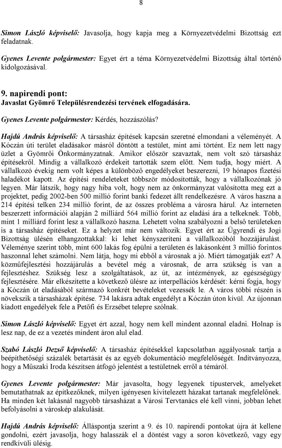 A Kóczán úti terület eladásakor másról döntött a testület, mint ami történt. Ez nem lett nagy üzlet a Gyömrői Önkormányzatnak. Amikor először szavaztak, nem volt szó társasház építésekről.