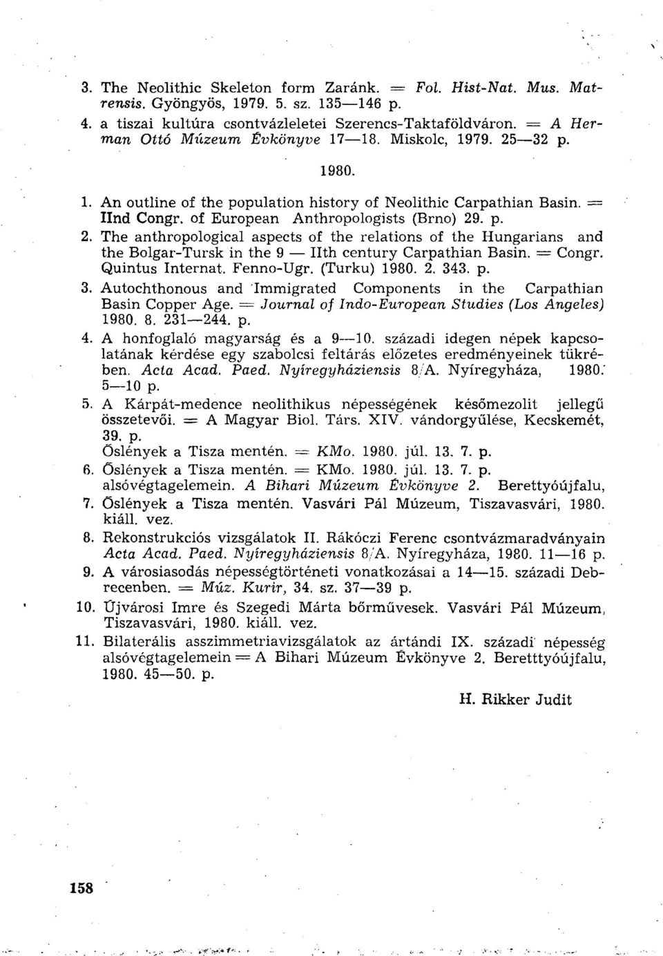 = Congr. Quintus Internat. Fenno-Ugr. (Turku) 1980. 2. 343. p. 3. Autochthonous and Immigrated Components in the Carpathian Basin Copper Age. = Journal of Indo-European Studies (Los Angeles) 1980. 8.