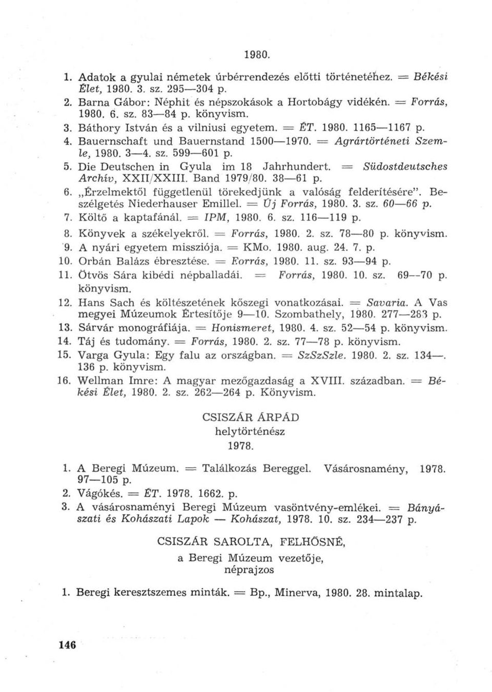 9 601 p. 5. Die Deutschen in Gyula im 18 Jahrhundert. = Südostdeutsches Archív, XXII/XXIII. Band 1979/80. 38 61 p. 6. Érzelmektől függetlenül törekedjünk a valóság felderítésére".