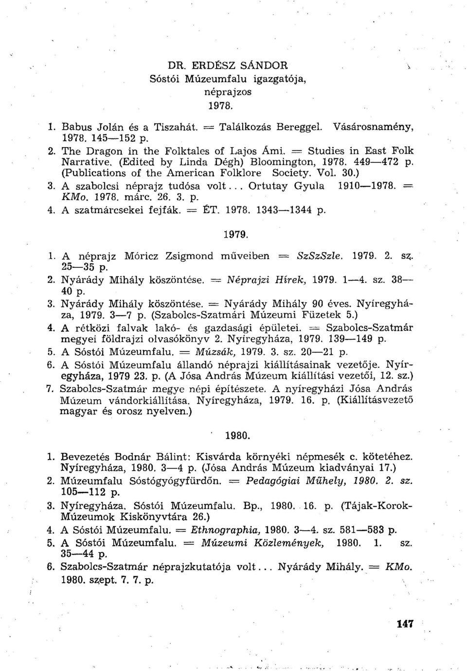 márc. 26. 3. p. 4. A szatmárcsekei fejfák. = ÉT. 1343 1344 p. 1979. 1. A néprajz Móricz Zsigmond műveiben = SzSzSzle. 1979. 2. sz.. 25 35 p. 2. Nyárády Mihály köszöntése. = Néprajzi Hírek, 1979. 1 4.