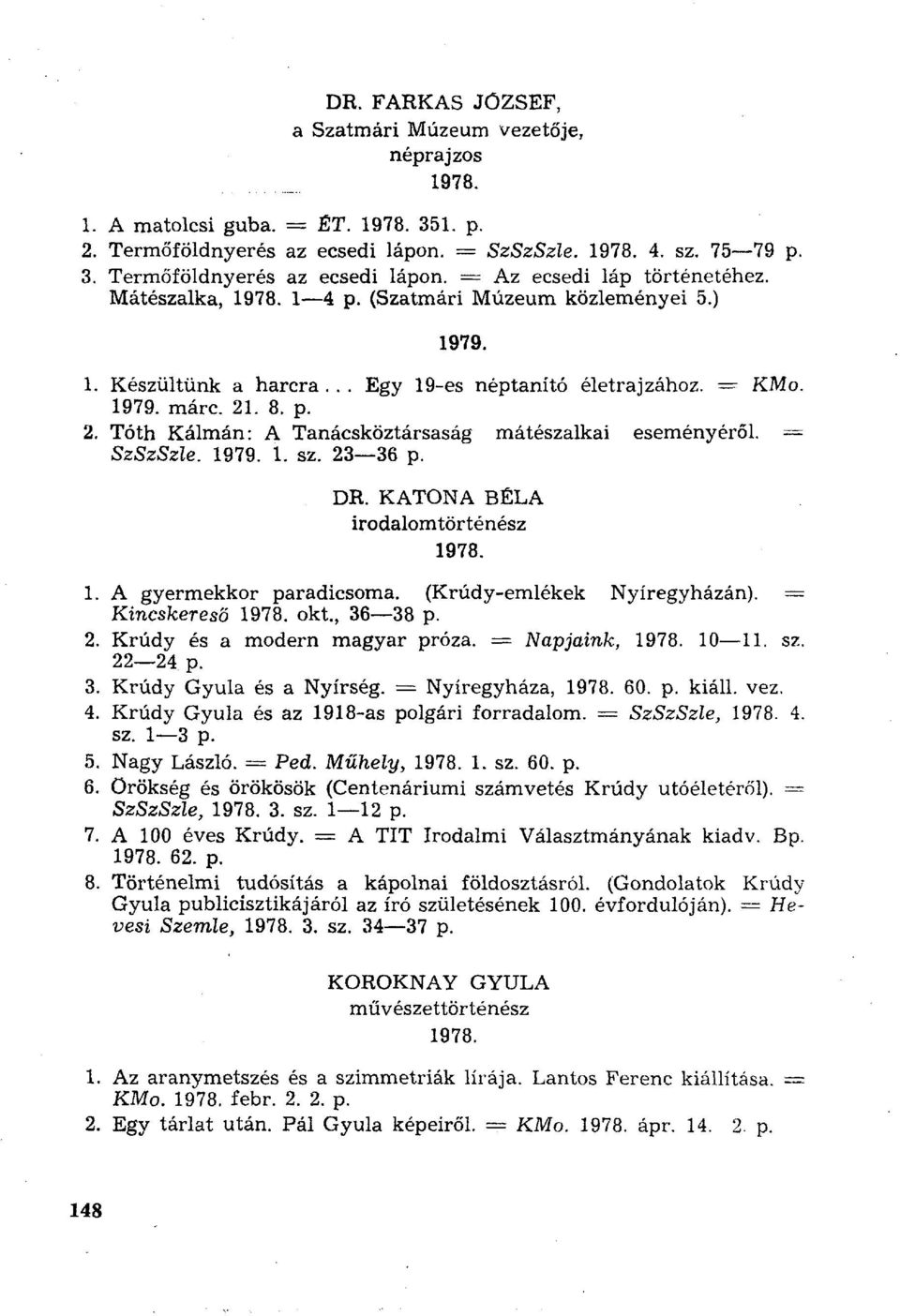 = SzSzSzle. 1979. 1. sz. 23 36 p. DR. KATONA BÉLA irodalomtörténész 1. A gyermekkor paradicsoma. (Krúdy-emlékek Nyíregyházán). = Kincskereső okt, 36 38 p. 2. Krúdy és a modern magyar próza.