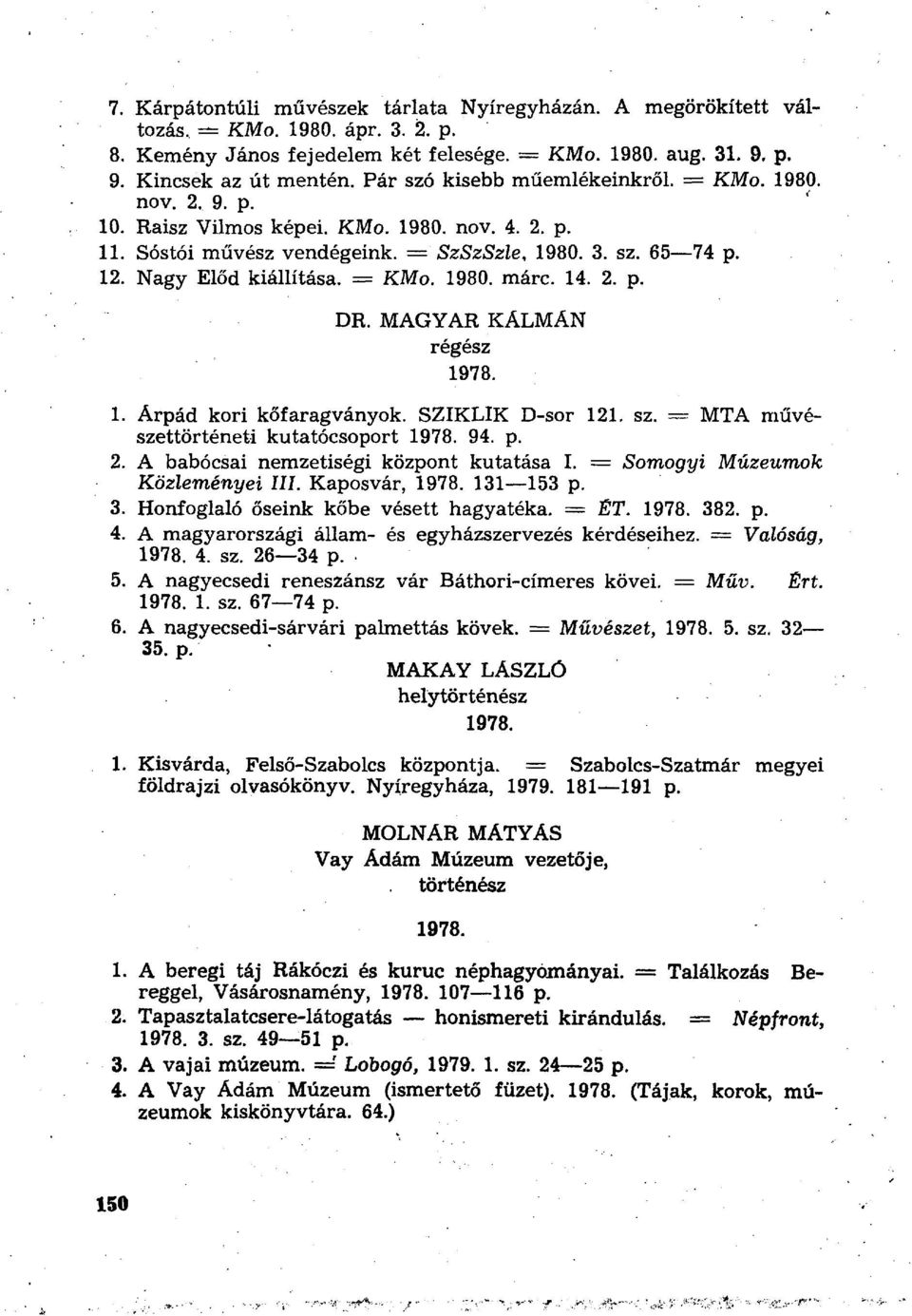 = KMo. 1980. márc. 14. 2. p. DR. MAGYAR KÁLMÁN régész 1. Árpád kori kőfaragványok. SZIKLIK D-sor 121. sz. = MTA művészettörténeti kutatócsoport 94. p. 2. A babócsai nemzetiségi központ kutatása I.