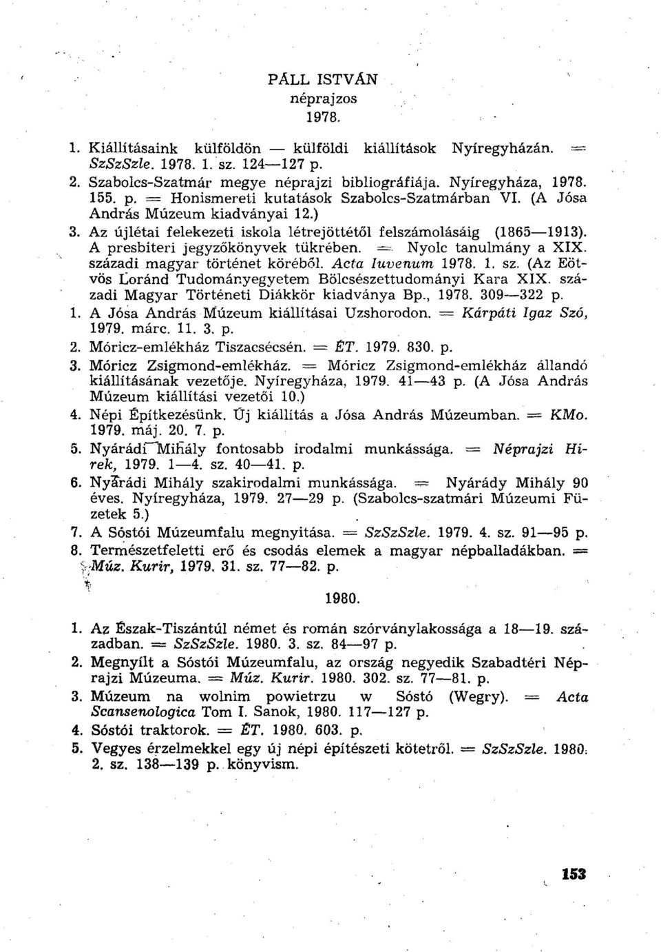 századi magyar történet köréből. Acta luvenum 1. sz. (Az Eötvös Loránd Tudományegyetem Bölcsészettudományi Kara XIX. századi Magyar Történeti Diákkör kiadványa Bp., 309 322 p. 1. A Jósa András Múzeum kiállításai Uzshorodon.