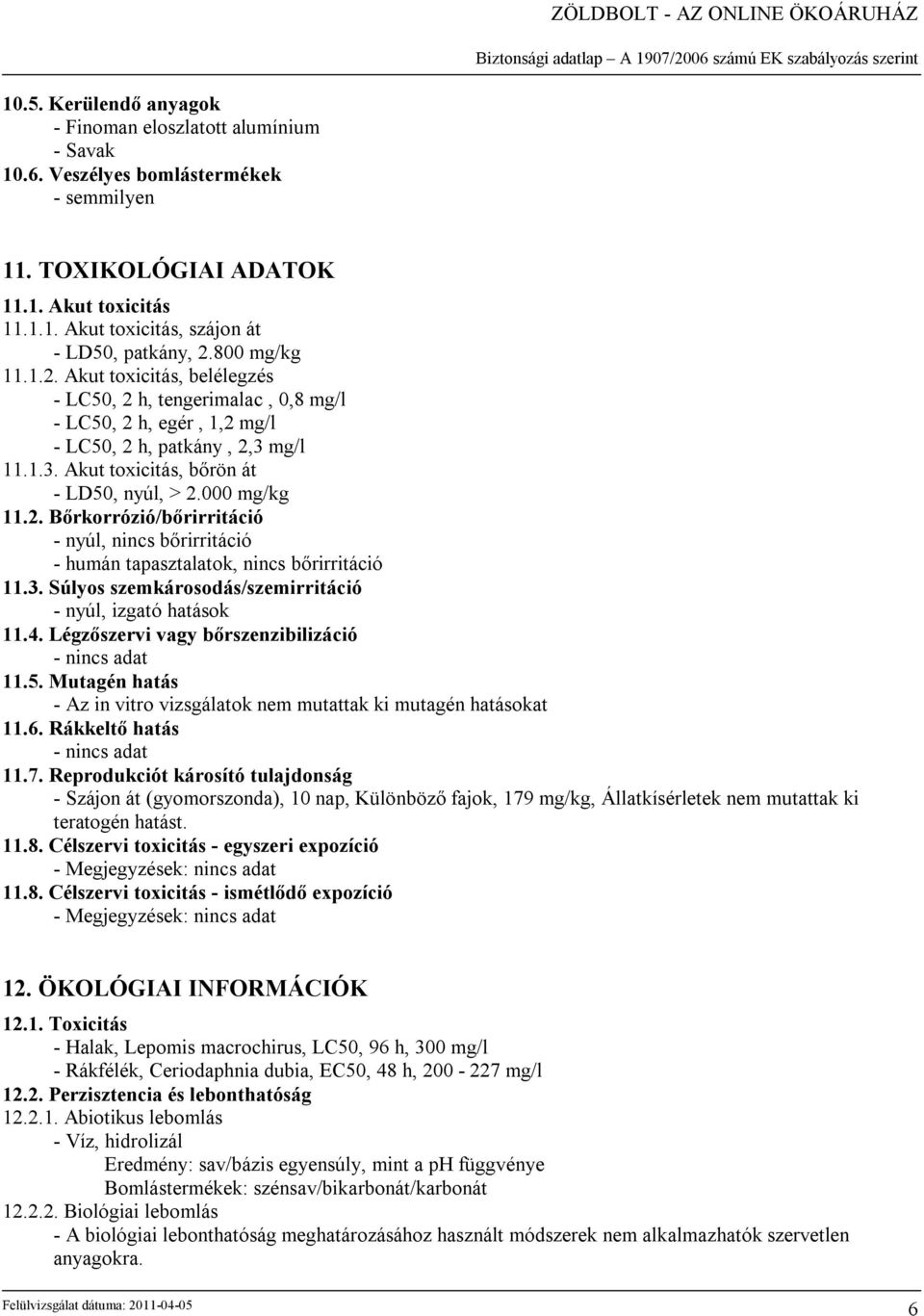 000 mg/kg 11.2. Bőrkorrózió/bőrirritáció - nyúl, nincs bőrirritáció - humán tapasztalatok, nincs bőrirritáció 11.3. Súlyos szemkárosodás/szemirritáció - nyúl, izgató hatások 11.4.