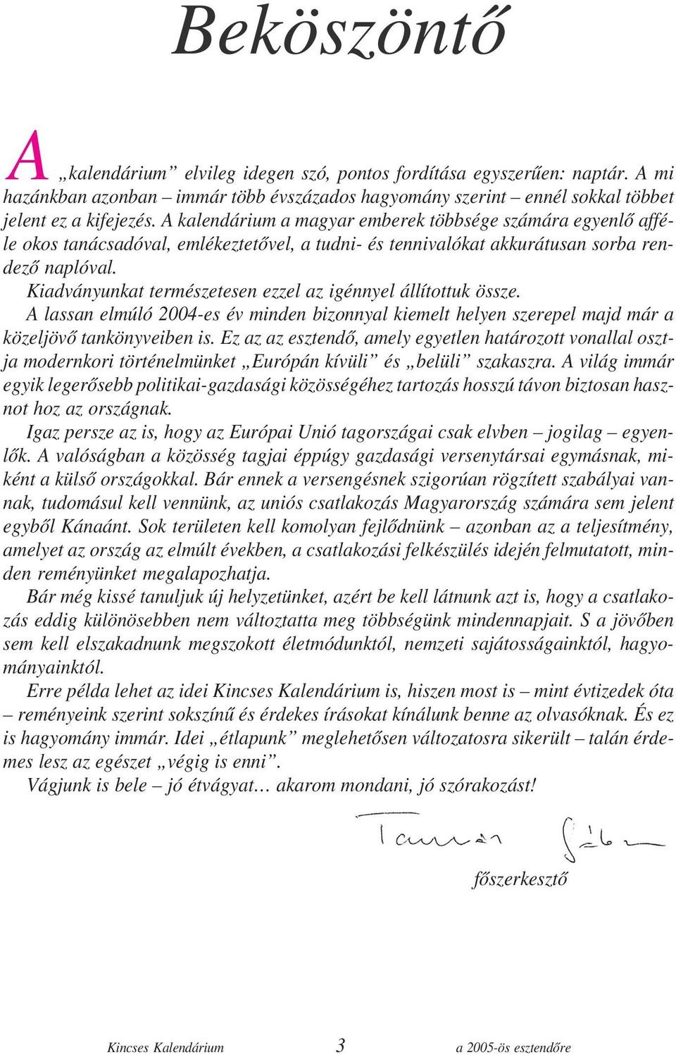 Kiadványunkat természetesen ezzel az igénnyel állítottuk össze. A lassan elmúló 2004-es év minden bizonnyal kiemelt helyen szerepel majd már a közeljövõ tankönyveiben is.