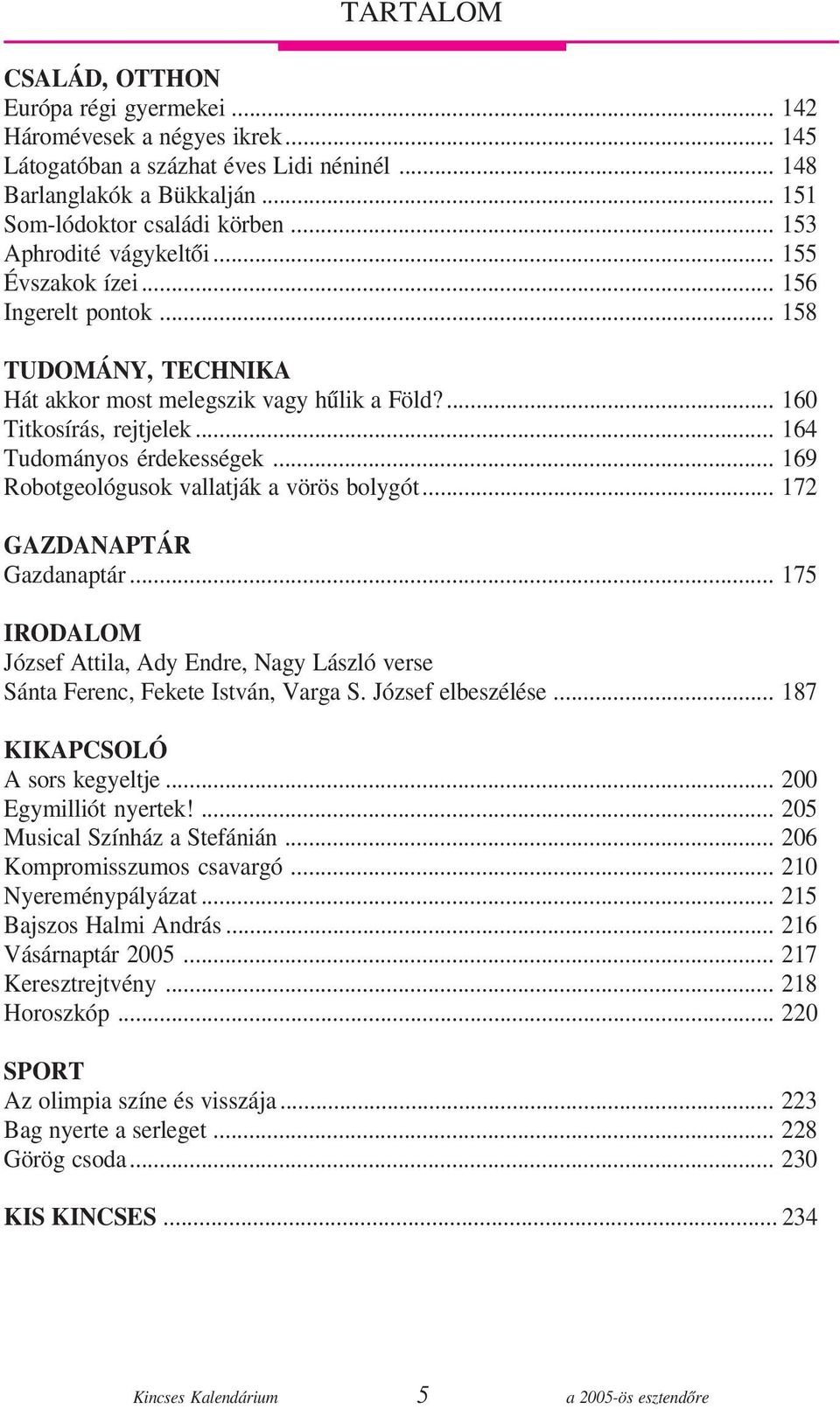 .. 169 Robotgeológusok vallatják a vörös bolygót... 172 GAZDANAPTÁR Gazdanaptár... 175 IRODALOM József Attila, Ady Endre, Nagy László verse Sánta Ferenc, Fekete István, Varga S. József elbeszélése.